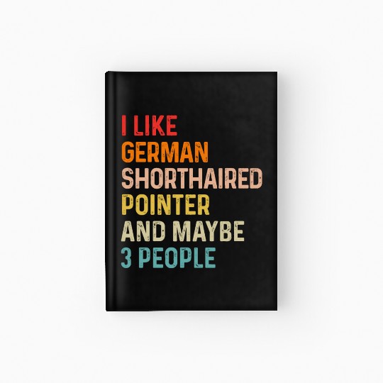 I Like German Shorthaired Pointer And Maybe 3 Hardcover Journal