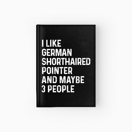 I Like German Shorthaired Pointer And Maybe 3 Hardcover Journal