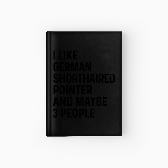 I Like German Shorthaired Pointer And Maybe 3 Hardcover Journal