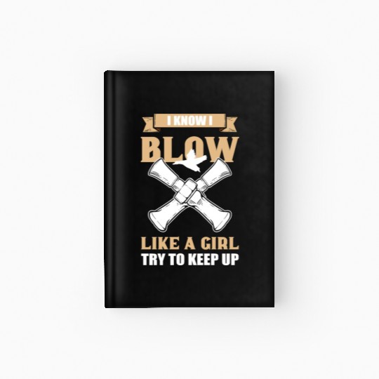 I Know I Blow Like A Girl Duck Hunting Duck Call Hardcover Journal
