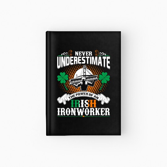 Never Underestimate Power Of An Irish Ironworker Hardcover Journal
