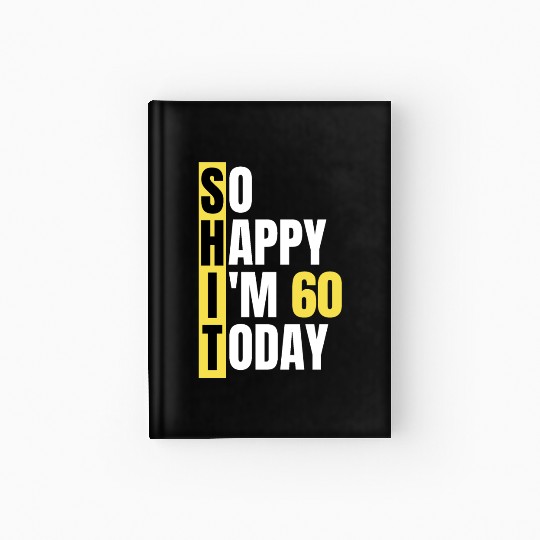 So Happy I'm 60 Today aka S.H.I.T Hardcover Journal