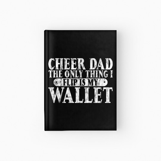 Cheer Dad, The Only Thing I Flip Is My Wallet 6 Hardcover Journal