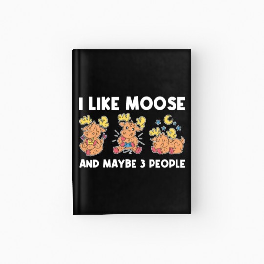I Like Moose And Maybe 3 People Funny Moose Gift Hardcover Journal