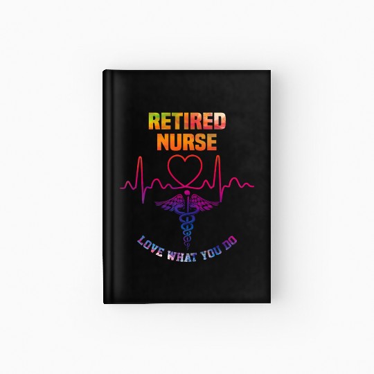 Retired nurse - Love what you do Hardcover Journal