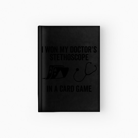 I Won My Doctor's Stethoscope In a Card Game Hardcover Journal