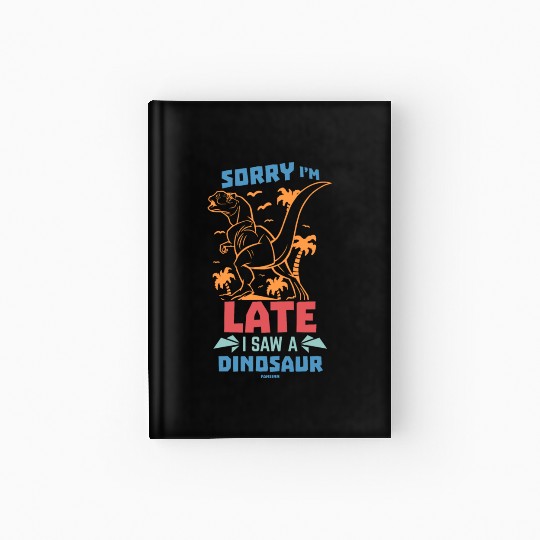 Sorry I'm Late I Saw A Dinosaur Hardcover Journal