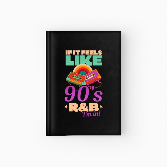 I Love The 90s If It Feels Like 90s R&B I'm In Hardcover Journal