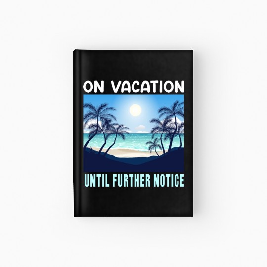 On Vacation Until Further Notice Hardcover Journal