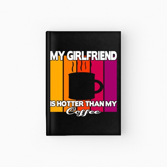 My girlfriend is hotter than my coffee Hardcover Journal