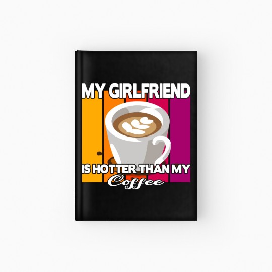 My girlfriend is hotter than my coffee Hardcover Journal