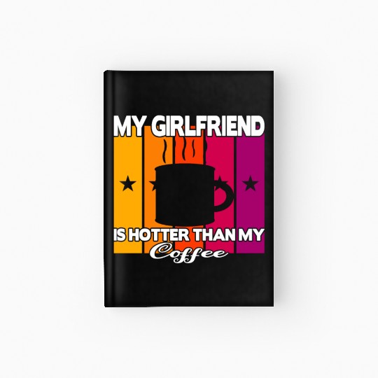 My girlfriend is hotter than my coffee Hardcover Journal