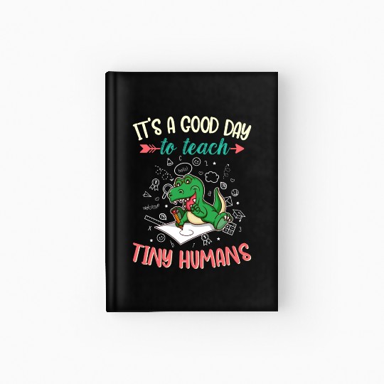 Good Day To Teach Tiny Humans Elementary Teacher Hardcover Journal