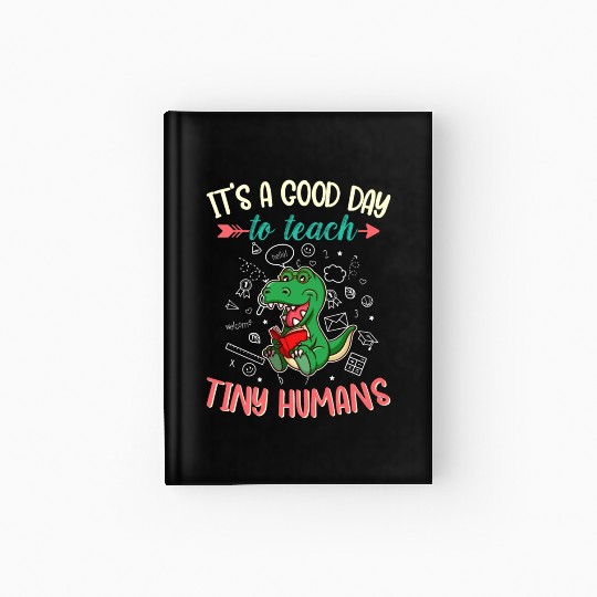 Good Day To Teach Tiny Humans Elementary Teacher Hardcover Journal