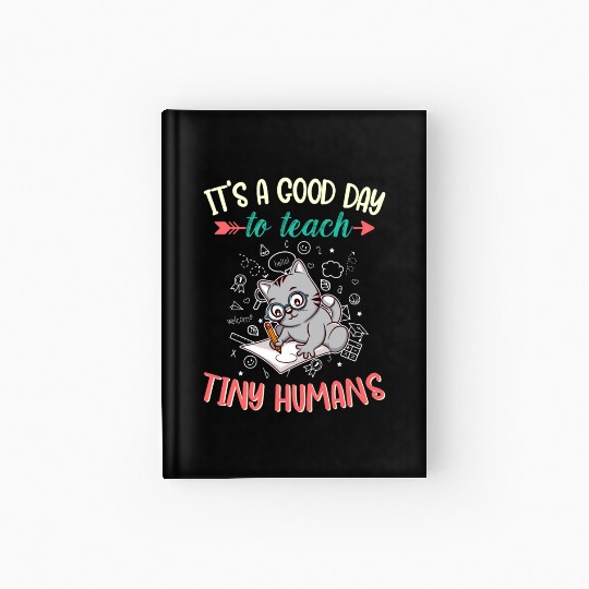 Good Day To Teach Tiny Humans Elementary Teacher Hardcover Journal
