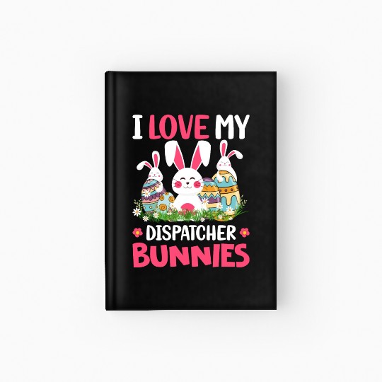 I Love My Dispatcher Bunnies Easter Day Funny Hardcover Journal