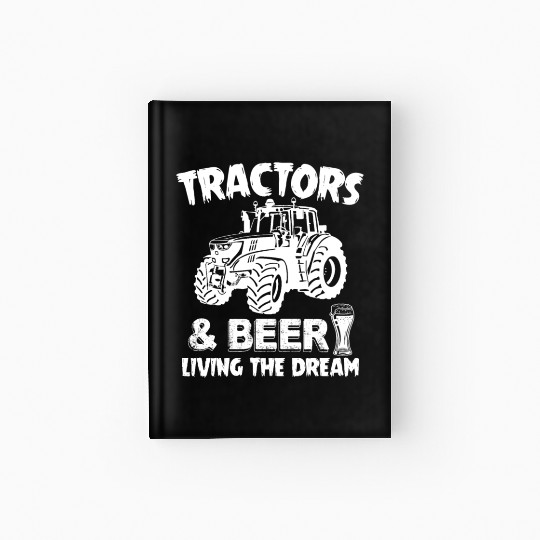 Tractors And Beer Living The Dream Funny Farmer Hardcover Journal