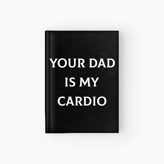Your Dad is My Cardio Hardcover Journal
