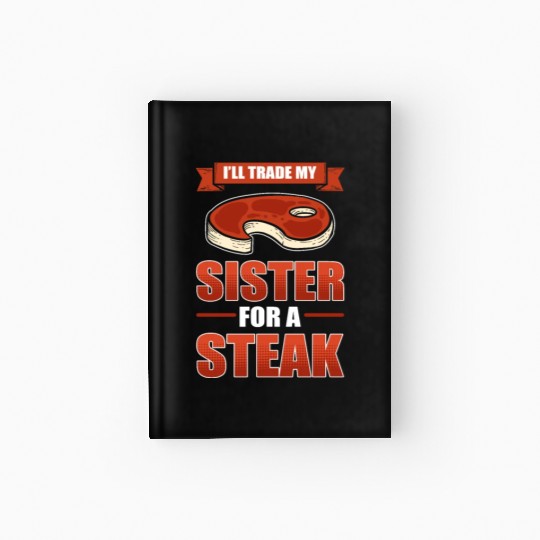 I'll Trade My Sister For A Steak BBQ Steaks Hardcover Journal
