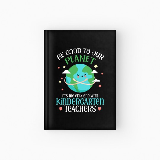 Be Good To Our Planet Kindergarten Teachers Hardcover Journal