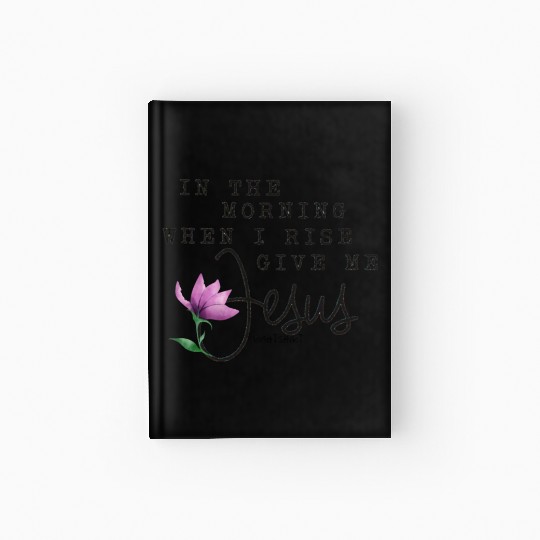 In The Morning When I Rise Give Me Jesus Hardcover Journal
