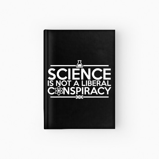 Quality Science Is Not A Liberal Conspiracy Hardcover Journal