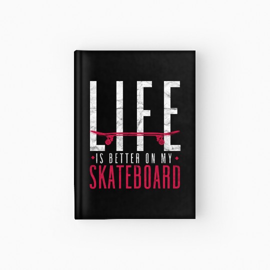 Funny Skateboarder Life is better on my skateboard Hardcover Journal