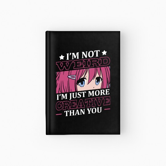 Not Weird I'm Just More Creative | Anime Lover | Hardcover Journal