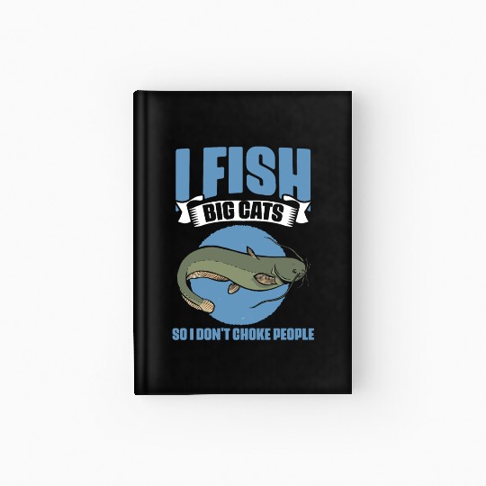 I Fish So I Don't Choke People Funny Catfish Lover Hardcover Journal