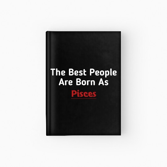 The Best People Are Born As Pisces Hardcover Journal
