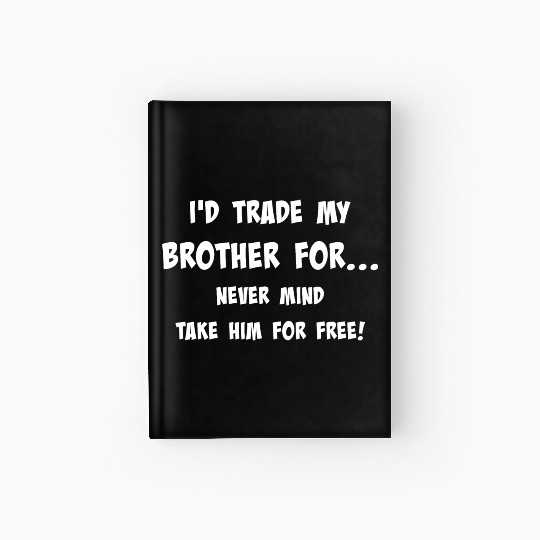 Id trade my brother for never mind take him for Hardcover Journal