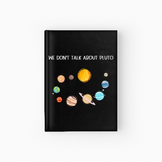 We Don't Talk About Pluto Never Forget Funny Solar Hardcover Journal
