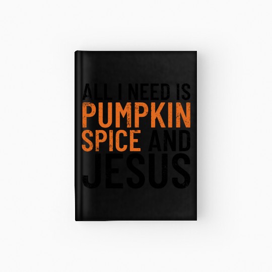 All I Need Is Pumpkin Spice And Jesus Thanksgiving Hardcover Journal