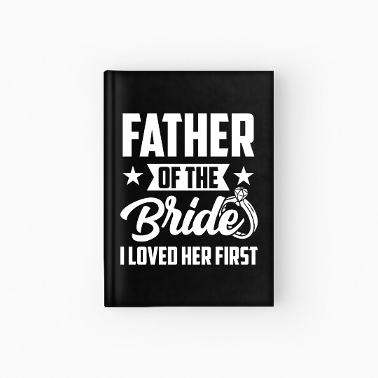 Father of The Bride I Loved Her First Wedding Hardcover Journal