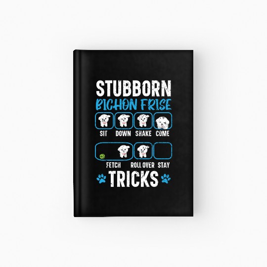 Stubborn Bichon Frise Tricks Bichon Frise Owner Hardcover Journal