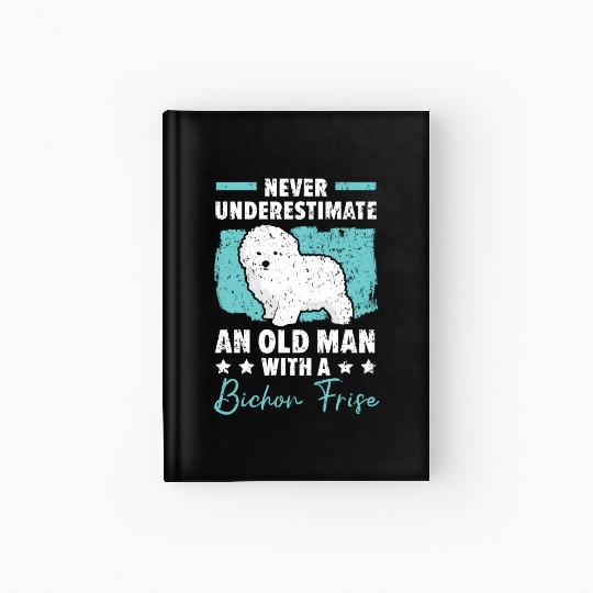 Never Underestimate An Old Man With A Bichon Frise Hardcover Journal