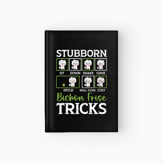 Stubborn Bichon Frise Tricks Bichon Frise Owner Hardcover Journal