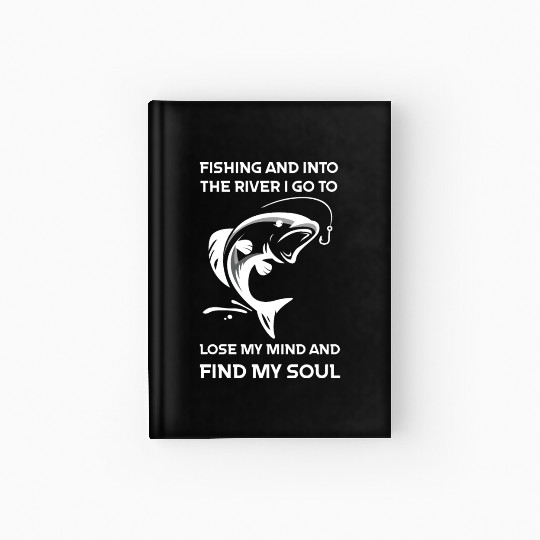 Fishing And Into The River I Go To Lose My Mind An Hardcover Journal