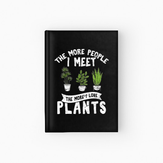 The More People I Meet The More I Love Plants Cute Hardcover Journal