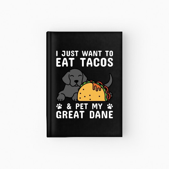 I Just Want To Eat Tacos Great Dane Hardcover Journal