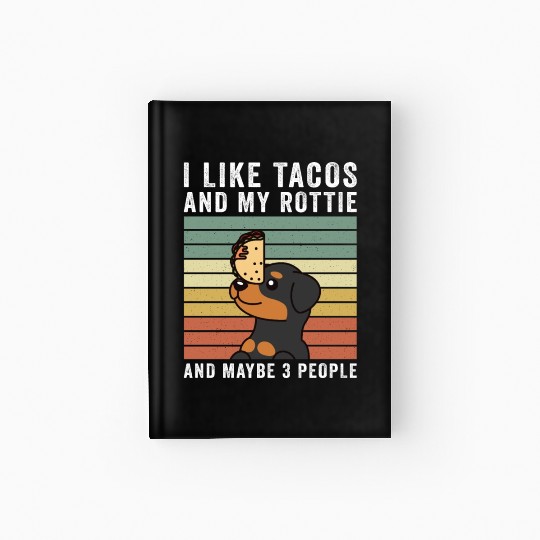 I Like Tacos And My Rottweiler And Maybe 3 People Hardcover Journal