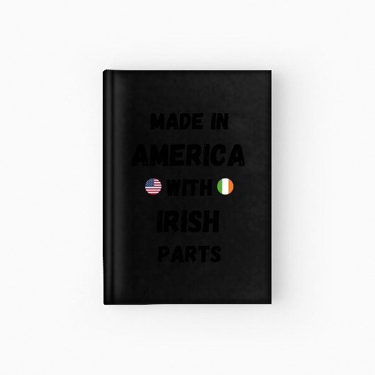 MADE IN AMERICA WITH IRISH PARTS Hardcover Journal