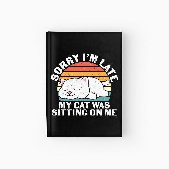 Sorry I'm late, my cat was sitting on me Hardcover Journal