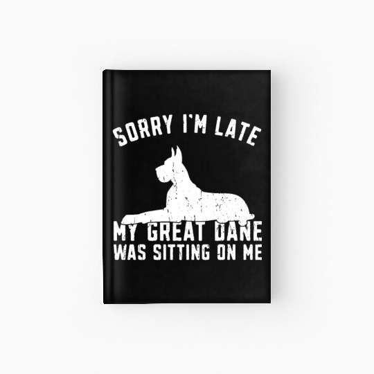 Sorry I'm late my great dane was sitting on me - Hardcover Journal