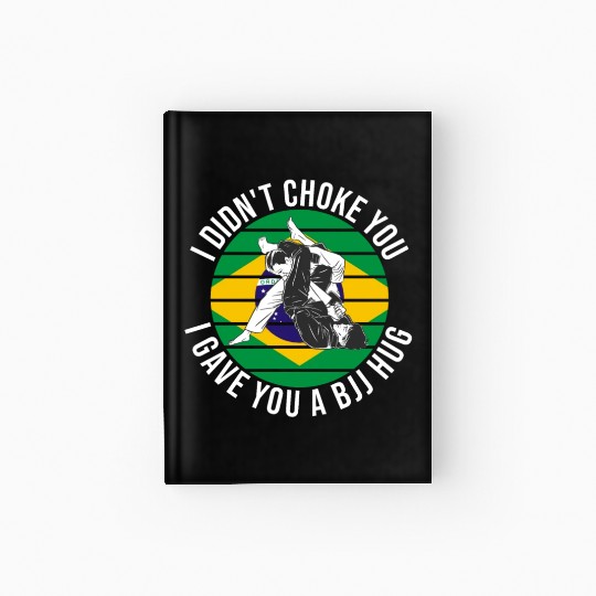 I Didn't Choke You BJJ Hug - Brazilian Jiu Jitsu Hardcover Journal