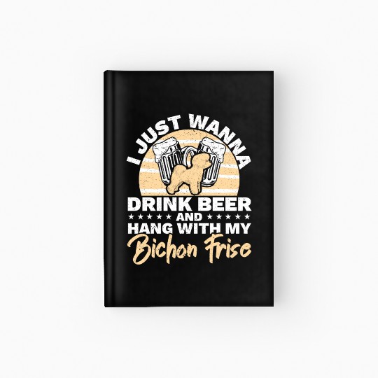 Drink Beer And Hang With My Bichon Frise Dog Lover Hardcover Journal