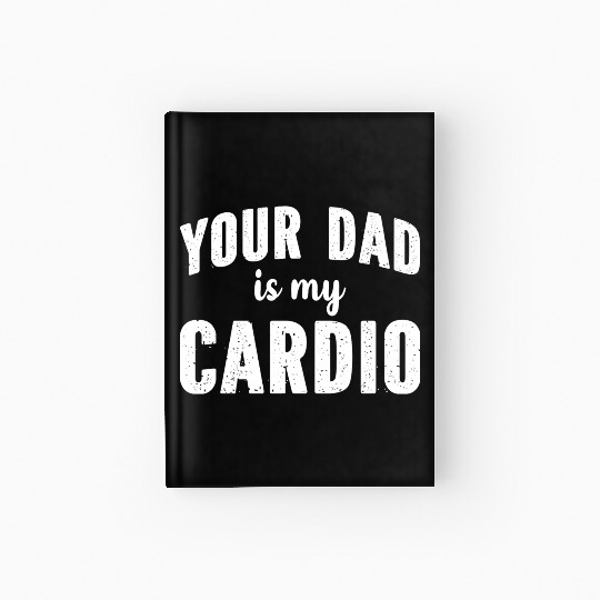Your Dad Is My Cardio Hardcover Journal