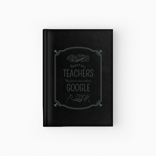 Respect your teacher They passed school w/o Google Hardcover Journal