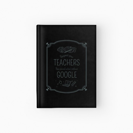 Respect your teacher They passed school w/o Google Hardcover Journal