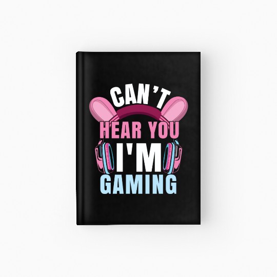 Video Game Lover Can't Hear I Am Gaming Hardcover Journal